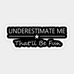 Underestimate Me That'll Be Fun Funny Proud and Confidence Sticker